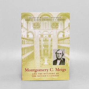 Montgomery C. Meigs and the Building of the Nation’s Capital 